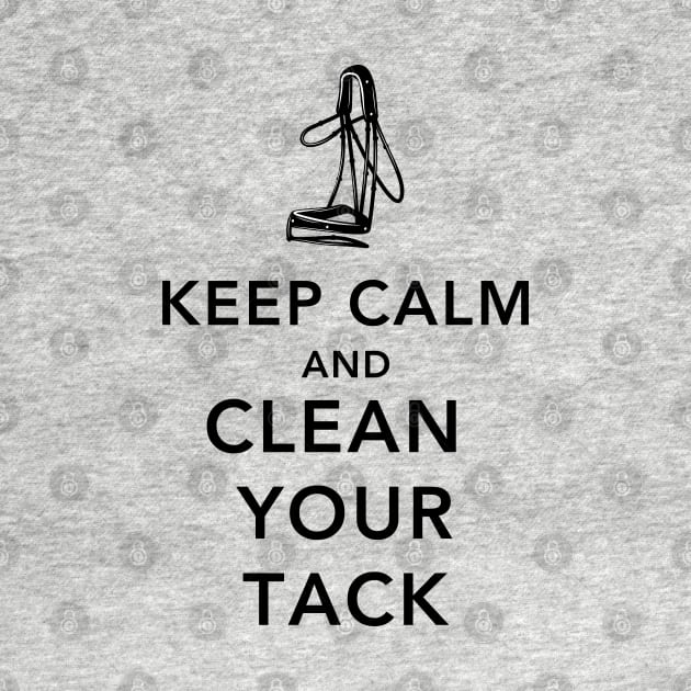 Keep Calm and Clean Your Tack by wittyequestrian@gmail.com